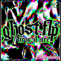 Ghost.flp - TIROS AL AIRE [ESC Exclusive Release]