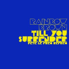 Rainbow Brown - Till You Surrender (Pete Le Freq Refreq)