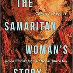 ❤️ Read The Samaritan Woman's Story: Reconsidering John 4 After #ChurchToo by Caryn A. Reede