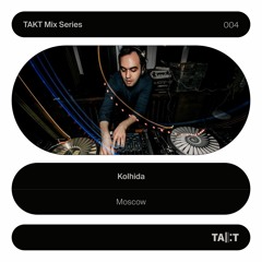 TAKT Mix Series 004 - Kolhida