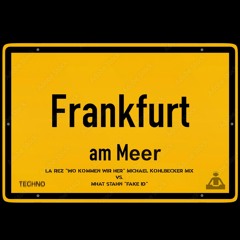 "Wo Kommen Wir Her? Frankfurt am Meer" (La Rez) Michael Kohlbecker Remix vs. Mhat Stahn "Fake Id"