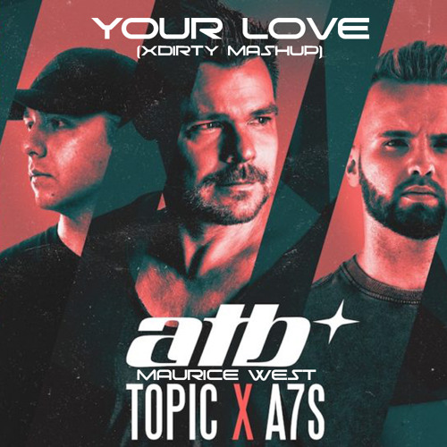 ATB x Topic x A7S X Maurice West - Your Love (9PM) (XDirTY Mashup)
