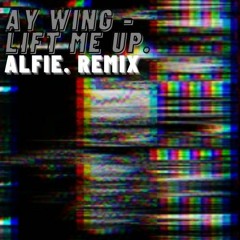 Ay Wing - Lift Me Up (Alfie. Remix)