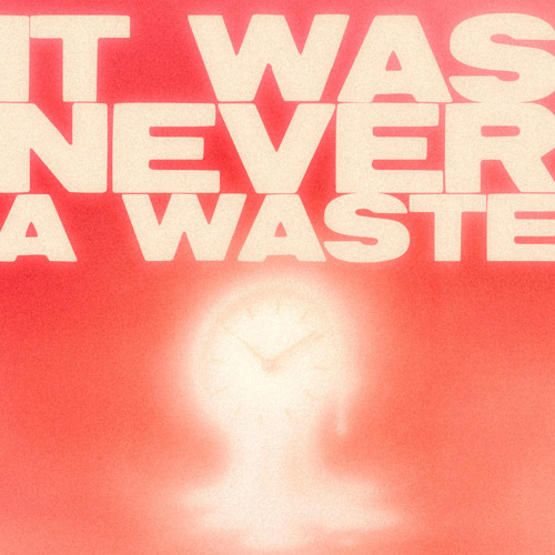 it was never a waste