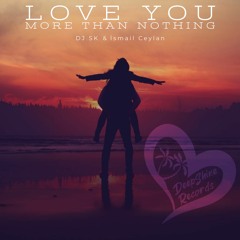 DJ SK & İsmail Ceylan - Love You More Than Nothing