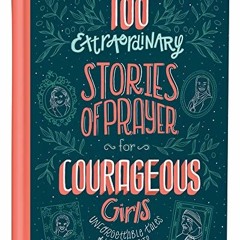 free PDF 💝 100 Extraordinary Stories of Prayer for Courageous Girls: Unforgettable T