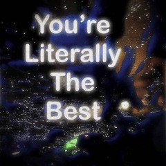 You’re literally the best