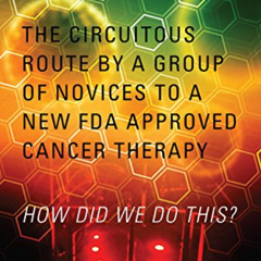 [VIEW] EPUB 📃 The Circuitous Route by a Group of Novices to a New FDA Approved Cance