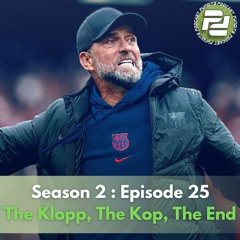 S2 : Ep 25 - The Klopp, The Kop, The End