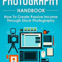 [ACCESS] EPUB 📝 The Stock Photography Handbook: How To Create Passive Income Through