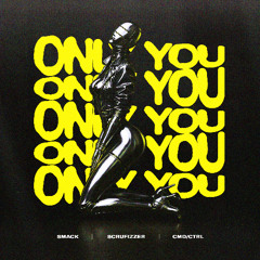 SMACK, Scrufizzer & CMD/CTRL - Only You