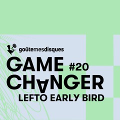 Game Changer #20 : Lefto Early Bird et J Dilla