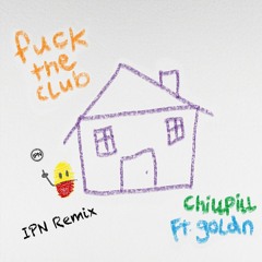 chillpill - Fuck The Club Feat. GOLDN (IPN Remix)