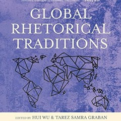 Read EPUB KINDLE PDF EBOOK Global Rhetorical Traditions by  Hui Wu,Tarez Samra Graban