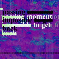Passing Moment Imposible To Get Back