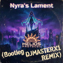 Nyra’s Lament - Helios Protocol - (Bootleg DJMASTERX1 REMIX)