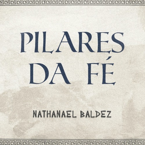 Pilares da fé | Nathanael Baldez - Aula 3