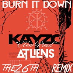Kayzo X ATLiens - BURN IT DOWN - FEAT. ADAM ON EARTH (The 26th Remix) FREE DOWNLOAD