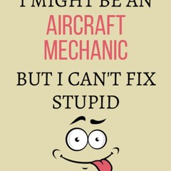 read i might be an aircraft mechanic but i can't fix stupid: aircraft mecha