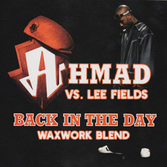 Back in the Day (Waxwork Blend) - Ahmad vs. Lee Fields
