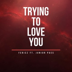 Fericz feat. Junior Paes - Trying To Love U