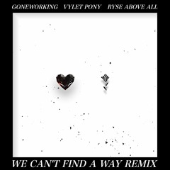 GONEWORKING & Vylet Pony - WE CAN'T FIND A WAY (Ryse Above All Remix)