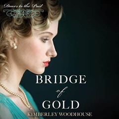 View PDF Bridge of Gold: Doors to the Past, Book 3 by  Kimberley Woodhouse,Sybil Johnson,Oasis Audio