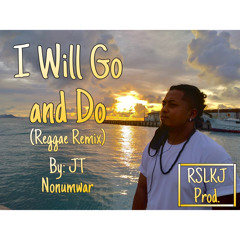 I Will Go And Do (Reggae) - By JT Nonumwar | RSLKJ Production