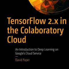 [VIEW] KINDLE PDF EBOOK EPUB TensorFlow 2.x in the Colaboratory Cloud: An Introductio