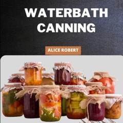 EPUB (⚡READ⚡) WATERBATH CANNING FOR BEGINNERS 2022: Simple & Safe Recipes for Lo