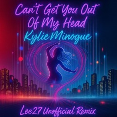 KYLIE MINOGUE - Cant get you out my head - LEE27 remix
