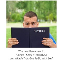 Sermon Title: "What’s a Hermeneutic, How Do I Know If I Have One, & What’s That Got To Do With Sin?"