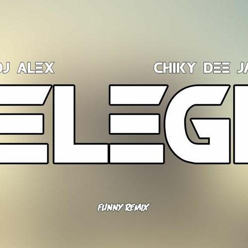 ELEGI REMIX - DJ ALEX Ft. CHIKY DEEJAY