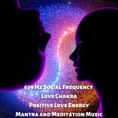 639 Hz Social Frequency | Love Chakra | Positive Love Energy | Mantra and Meditation Music