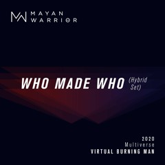 Who Made Who (hybrid) - Mayan Warrior - Virtual Burning Man 2020