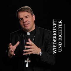 Wiederkunft und Richter – Credo 08. Bischof Stefan Oster