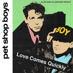 Pet Shop Boys - Love Comes Quickly (Alex Dee Gladenko Remix)