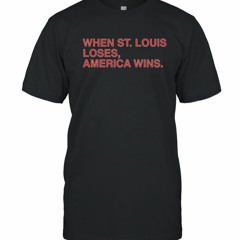 When St. Louis Loses America Wins 2024 Shirt