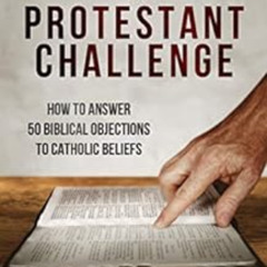 DOWNLOAD EPUB 📙 Meeting the Protestant Challenge: How to Answer 50 Biblical Objectio