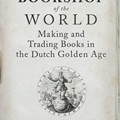 [READ] PDF 📁 The Bookshop of the World: Making and Trading Books in the Dutch Golden