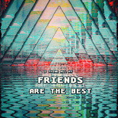 I Think All My Friends Are The Best (2019)