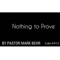 "Nothing To Prove" By Pastor Mark Behr