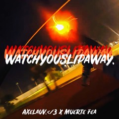 WatchYouSlipAway. W/ Muerte Fea