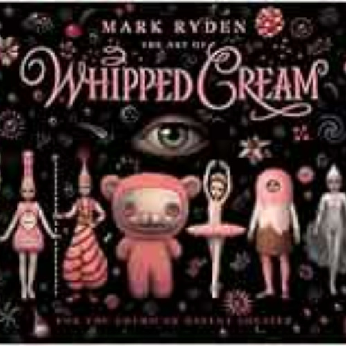 READ KINDLE 💕 The Art of Mark Ryden’s Whipped Cream: For the American Ballet Theatre