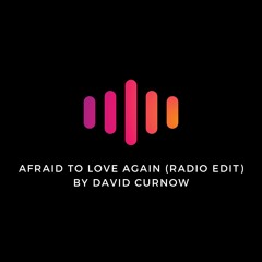 Afraid To Love Again(Radio Edit)By David Curnow