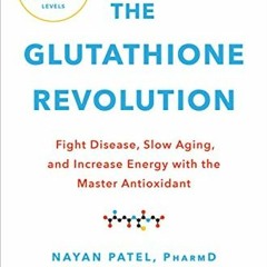 [Read] EBOOK 🗃️ The Glutathione Revolution: Fight Disease, Slow Aging, and Increase