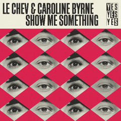 Le Chev & Caroline Byrne - Show Me Something