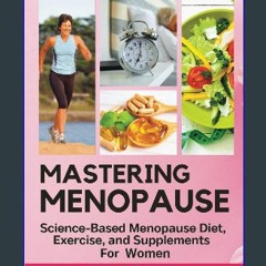 [PDF] 📕 Mastering Menopause: Science-Based Menopause Diet, Exercise and Supplements for Women Read