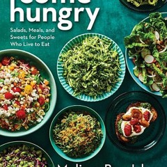 (PDF Download) Come Hungry: Salads, Meals, and Sweets for People Who Live to Eat - Melissa Ben-Ishay