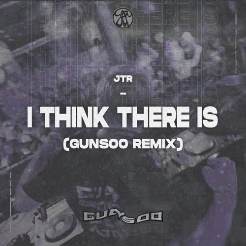 JTR - I Think There Is (Gunsoo Remix) FREE DOWNLOAD